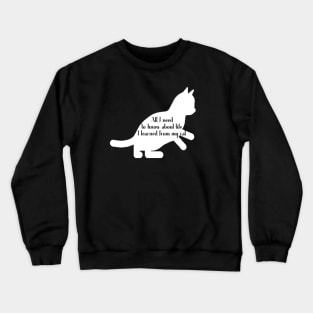 All I need to know about life I learned from my cat Crewneck Sweatshirt